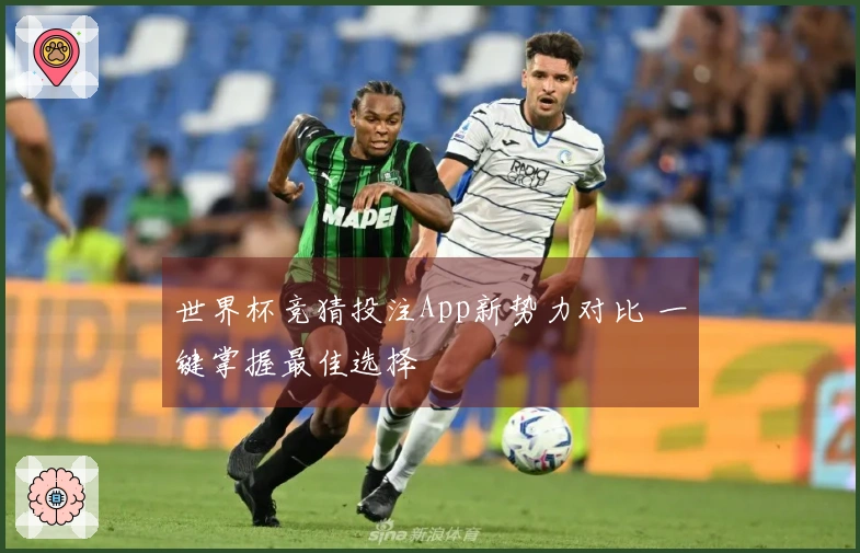 世界杯竞猜投注App新势力对比 一键掌握最佳选择